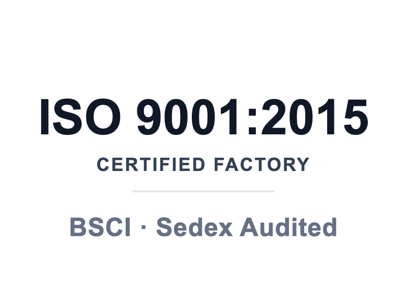 ISO 9001 2015 certified factory, BSCI and Sedex audited
